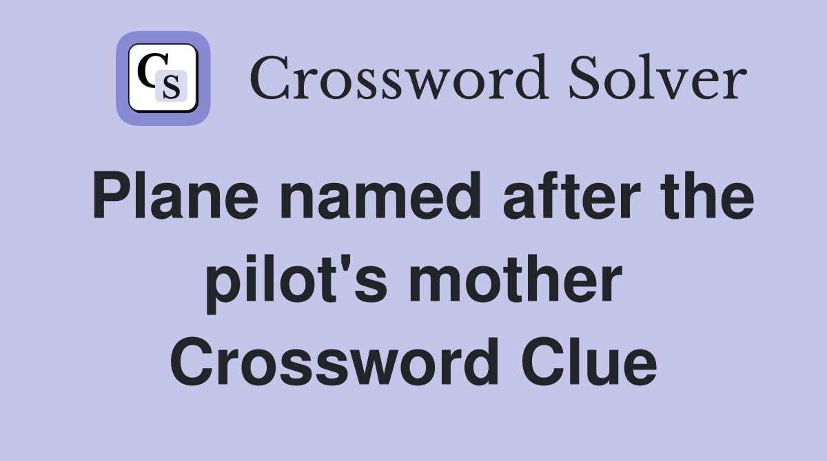 Plane named after the pilot's mother Crossword Clue