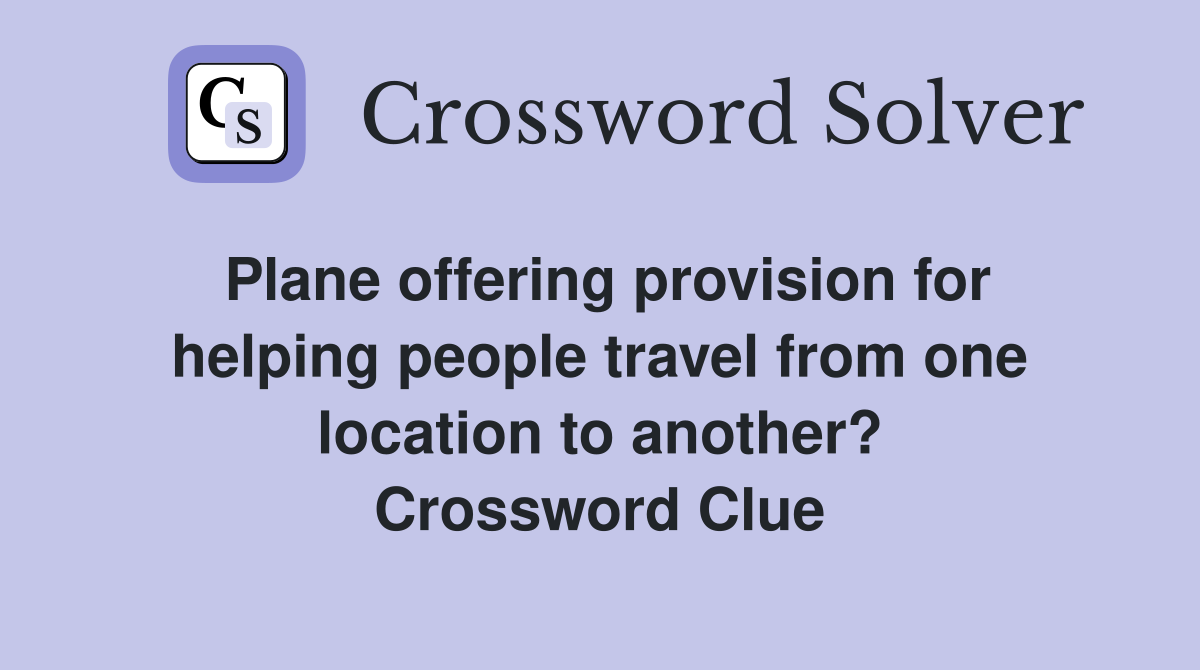 Plane offering provision for helping people travel from one location to another? Crossword Clue
