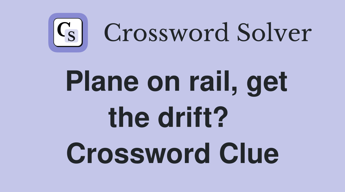 Plane on rail, get the drift?  Crossword Clue