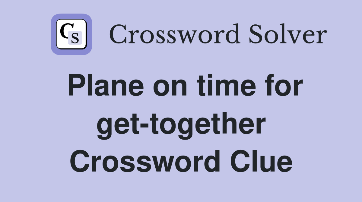 Plane on time for get-together Crossword Clue