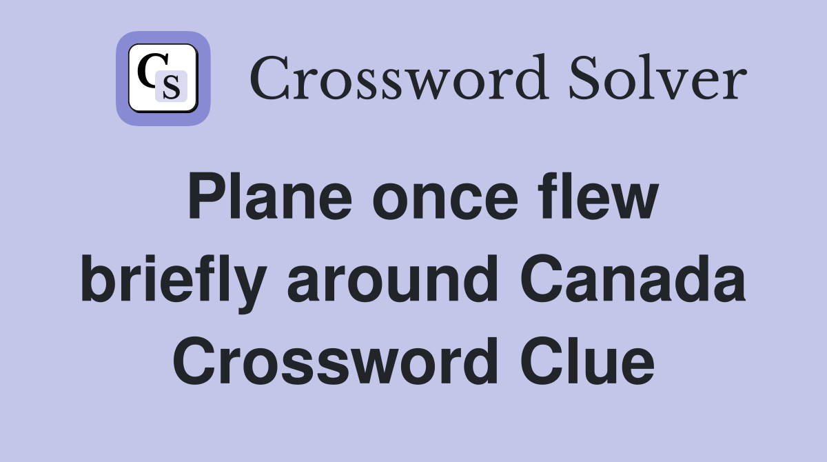Plane once flew briefly around Canada Crossword Clue