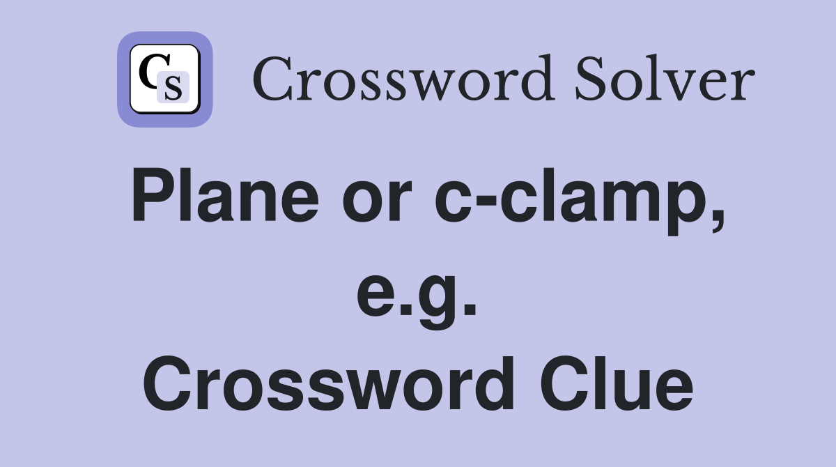 Plane or c-clamp, e.g. Crossword Clue