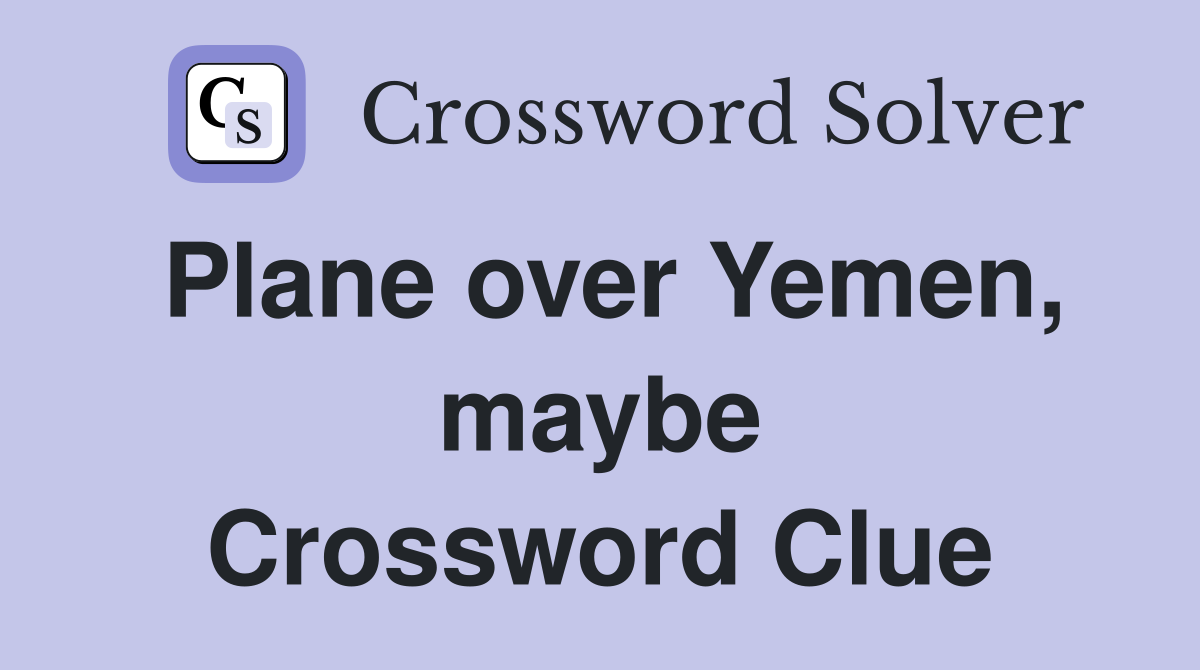 Plane over Yemen, maybe Crossword Clue