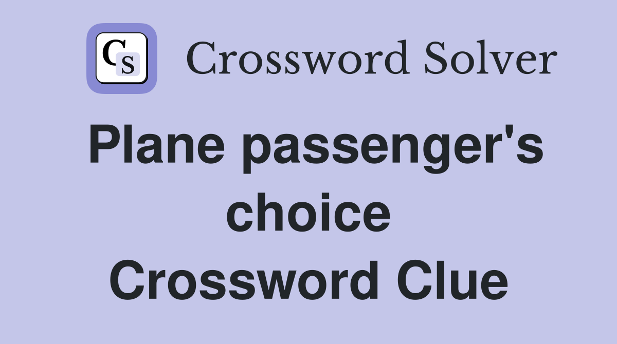 Plane passenger's choice Crossword Clue
