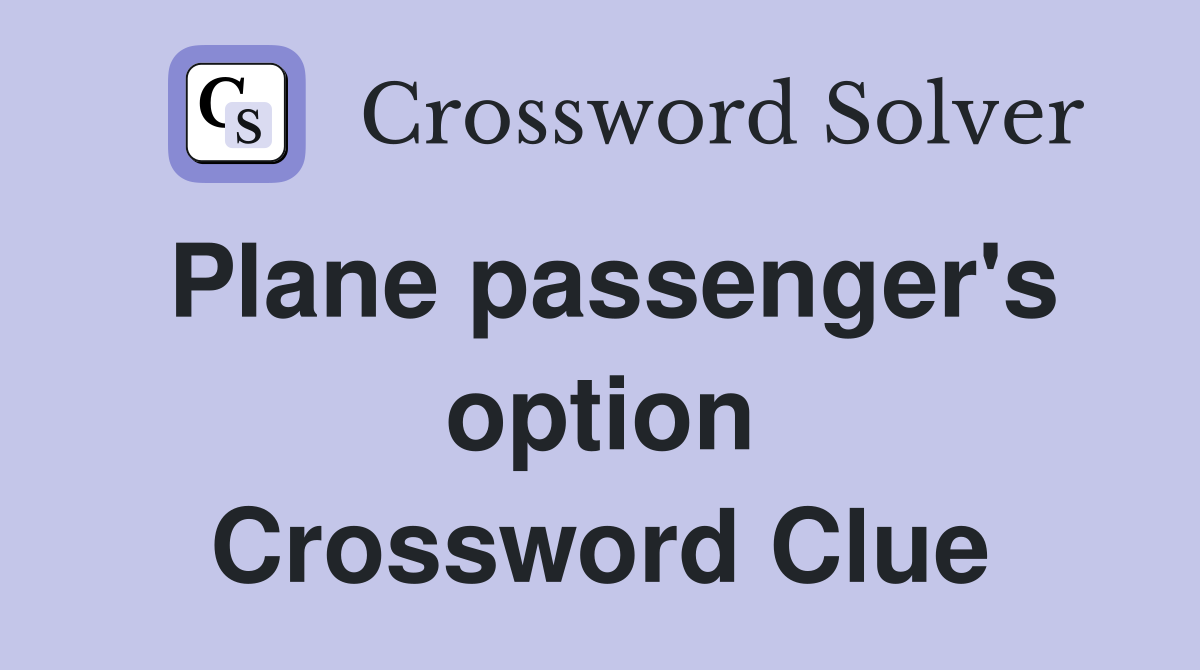 Plane passenger's option Crossword Clue