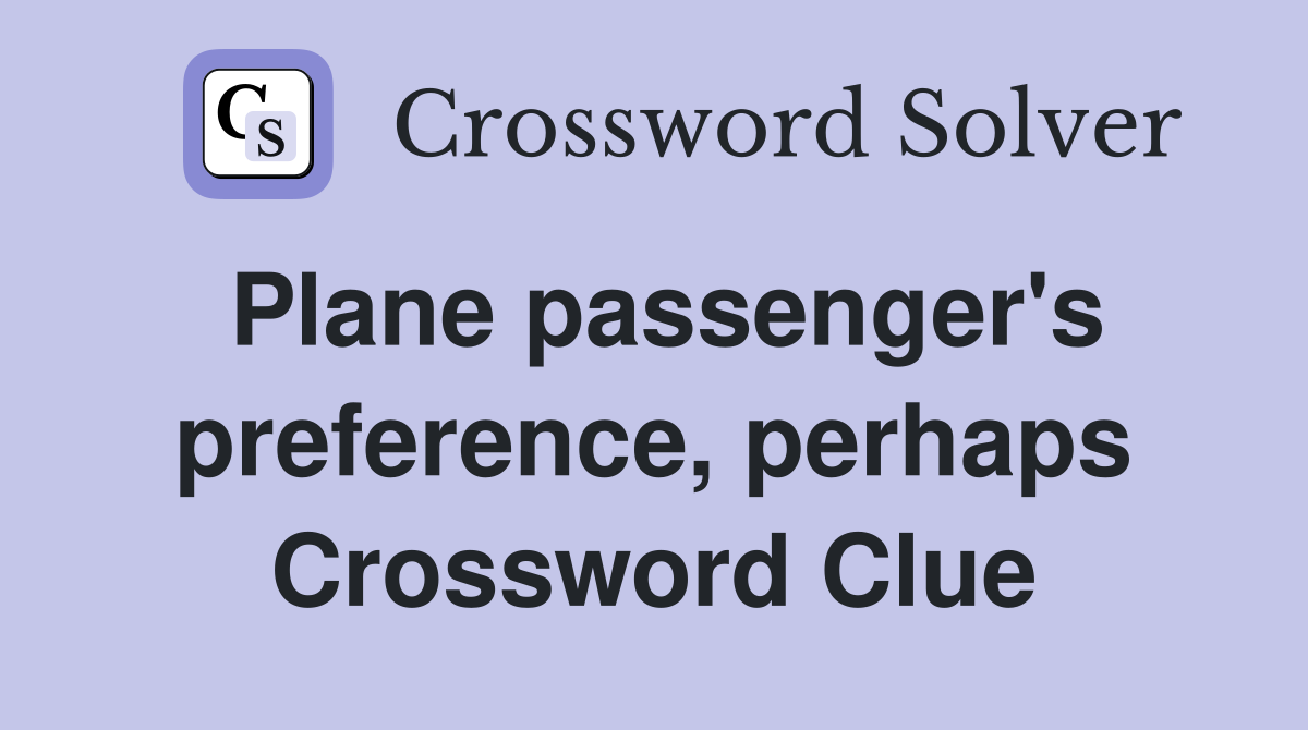 Plane passenger's preference, perhaps Crossword Clue