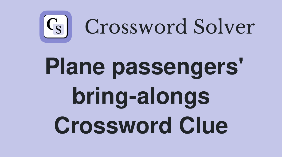 Plane passengers' bring-alongs Crossword Clue