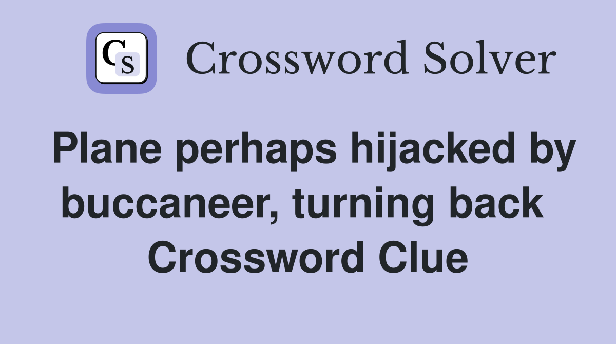 Plane perhaps hijacked by buccaneer, turning back  Crossword Clue