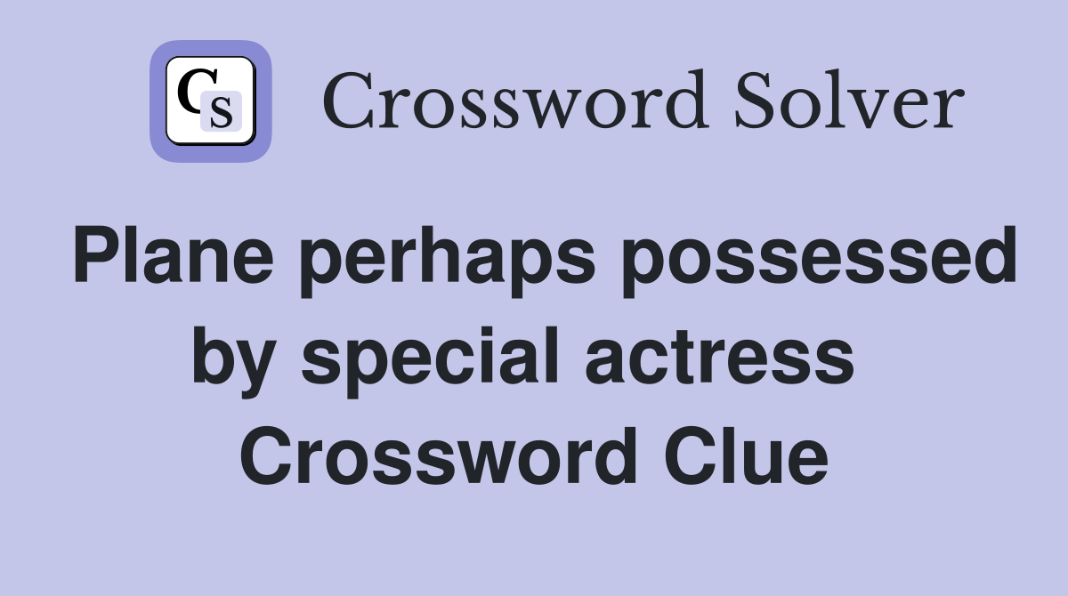 Plane perhaps possessed by special actress  Crossword Clue