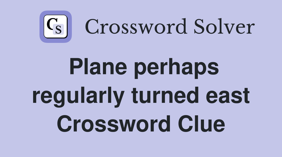 Plane perhaps regularly turned east Crossword Clue