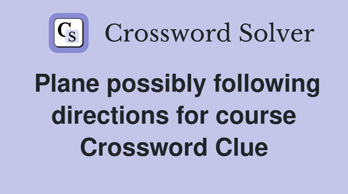 Plane possibly following directions for course Crossword Clue