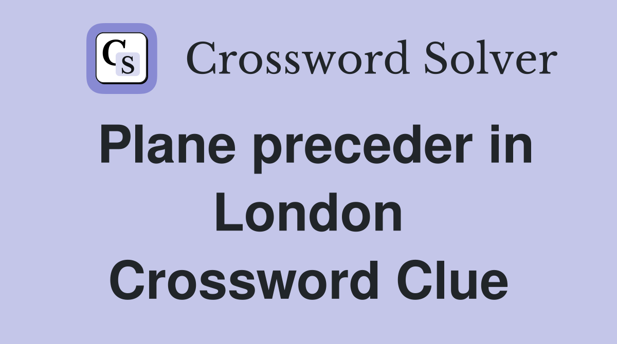 Plane preceder in London Crossword Clue