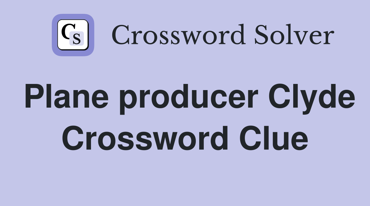 Plane producer Clyde Crossword Clue