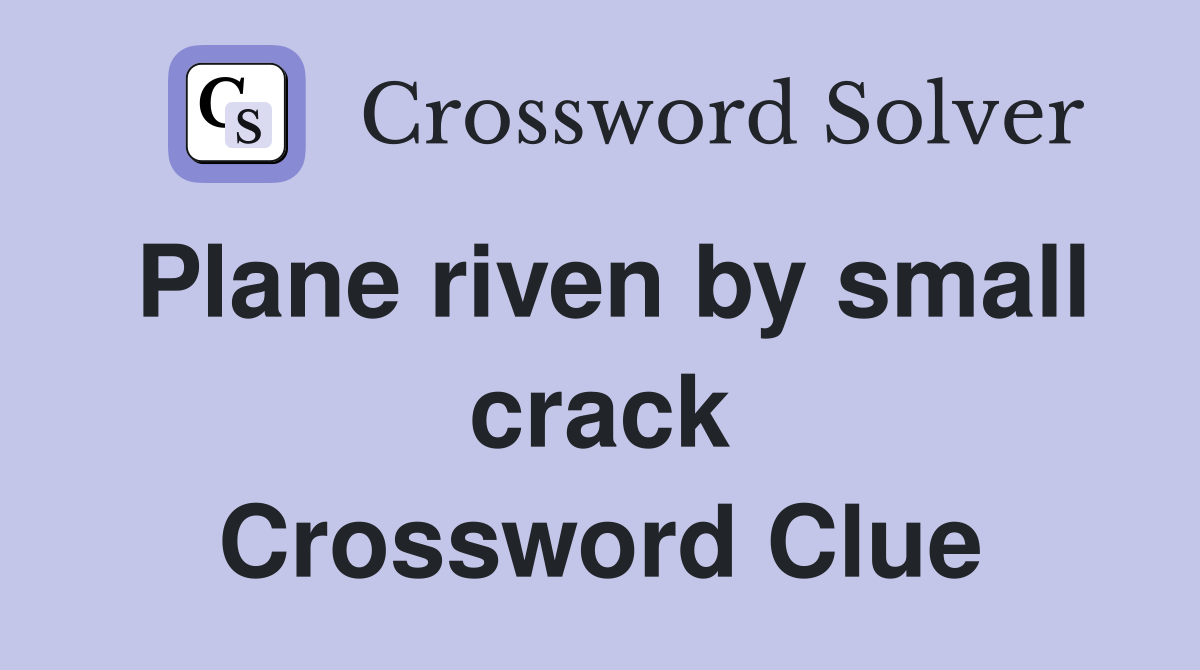 Plane riven by small crack Crossword Clue