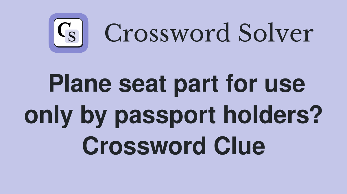 Plane seat part for use only by passport holders? Crossword Clue
