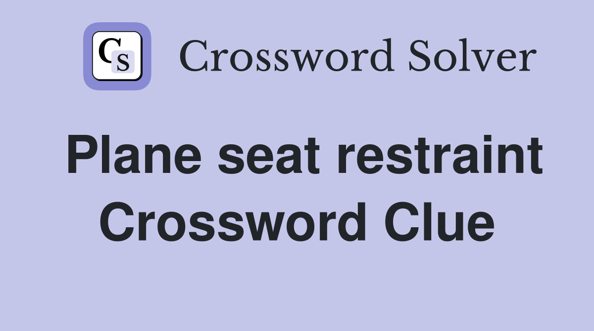 Plane seat restraint Crossword Clue
