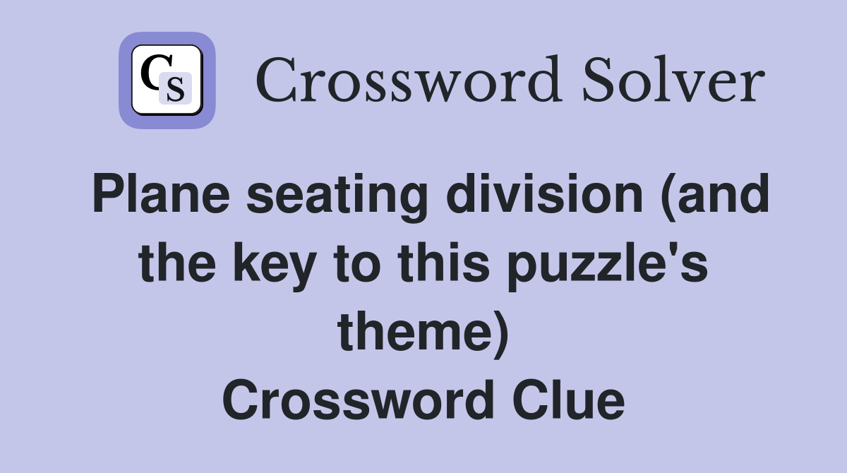 Plane seating division (and the key to this puzzle's theme) Crossword Clue