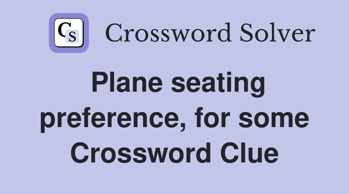 Plane seating preference, for some Crossword Clue