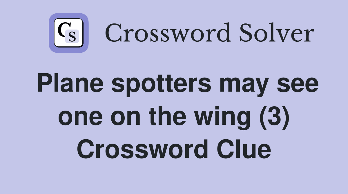 Plane spotters may see one on the wing (3) Crossword Clue