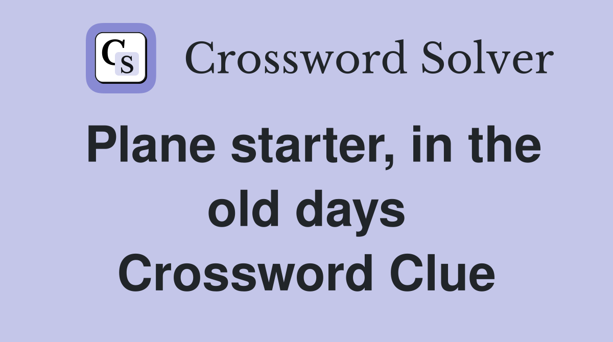 Plane starter, in the old days Crossword Clue