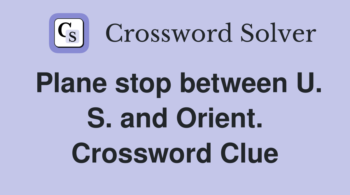 Plane stop between U. S. and Orient. Crossword Clue