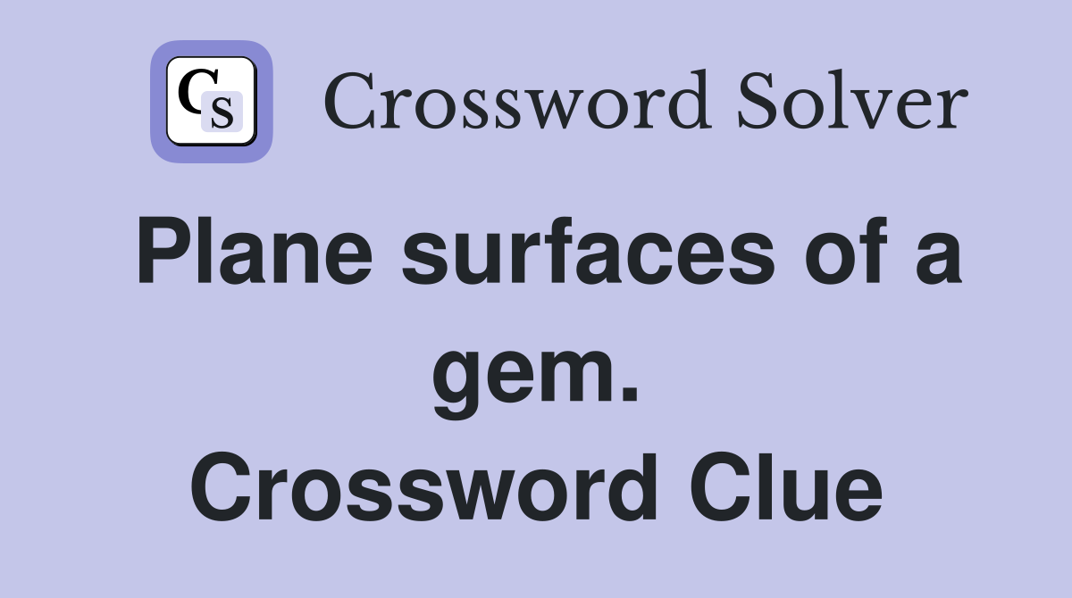 Plane surfaces of a gem. Crossword Clue