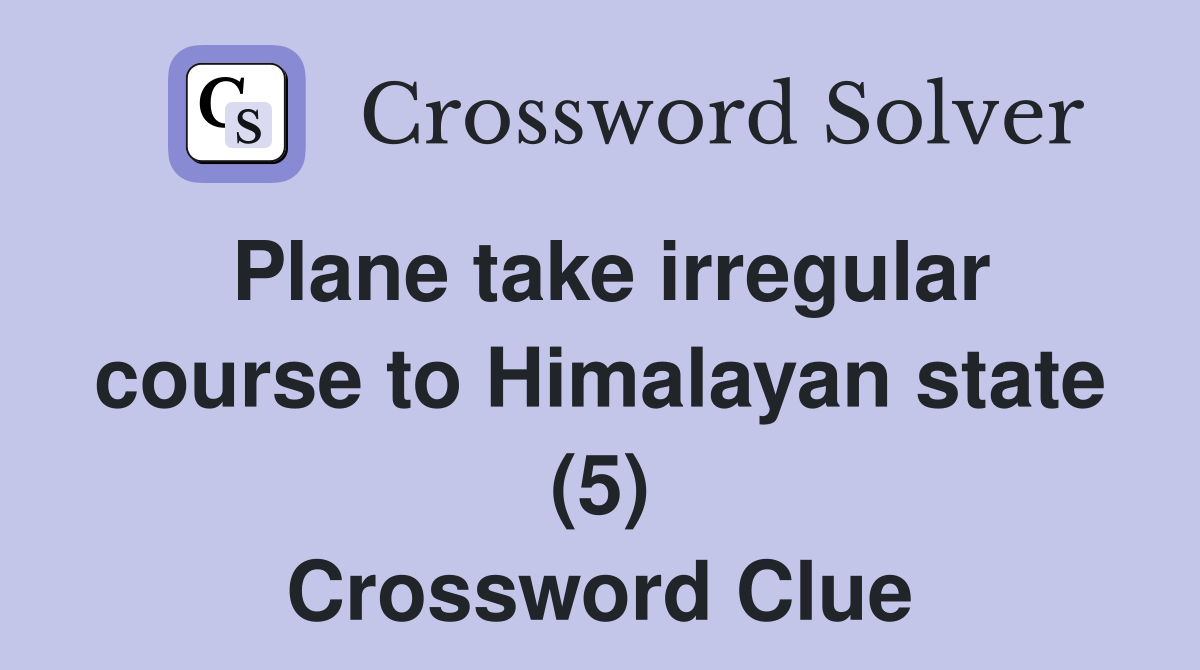 Plane take irregular course to Himalayan state (5) Crossword Clue