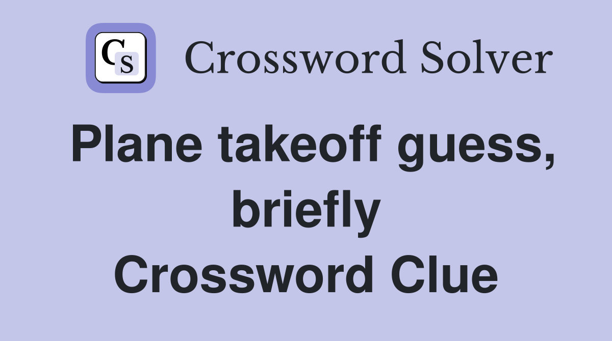 Plane takeoff guess, briefly Crossword Clue