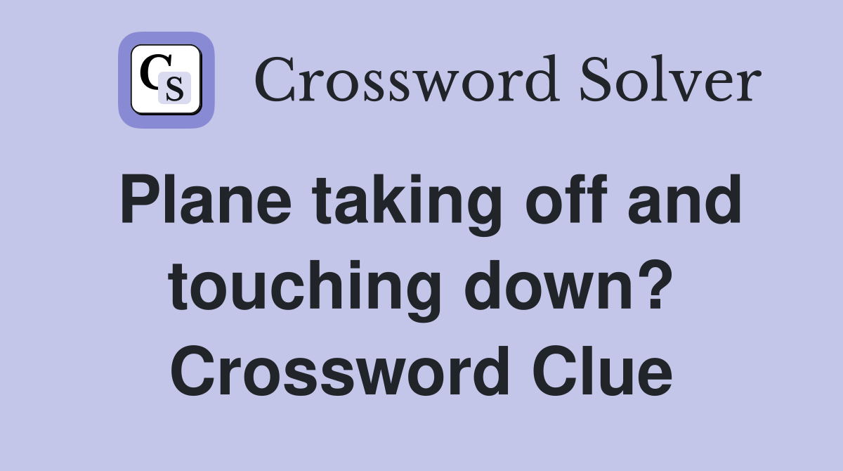 Plane taking off and touching down? Crossword Clue