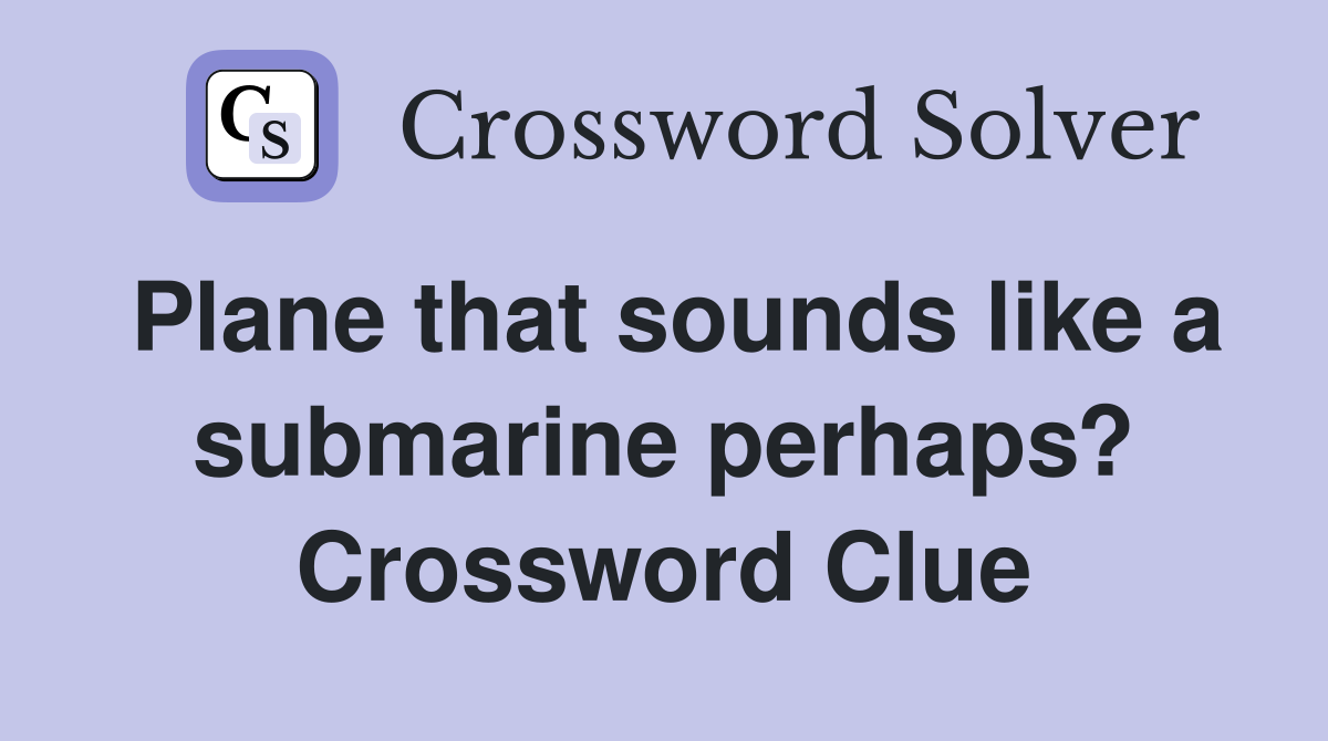 Plane that sounds like a submarine perhaps? Crossword Clue