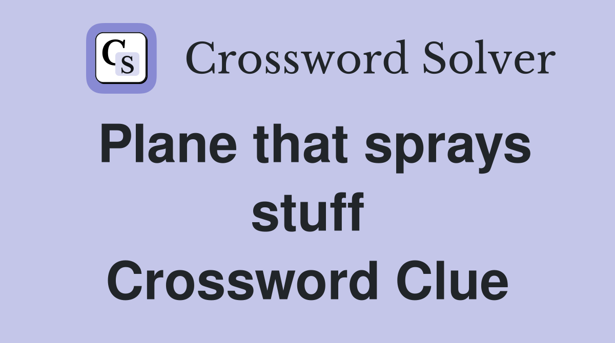 Plane that sprays stuff Crossword Clue