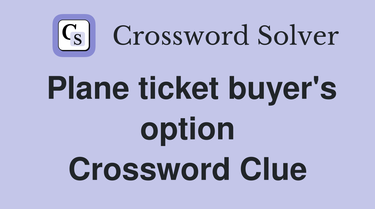 Plane ticket buyer's option Crossword Clue