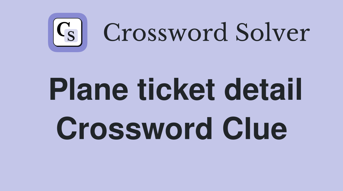 Plane ticket detail Crossword Clue