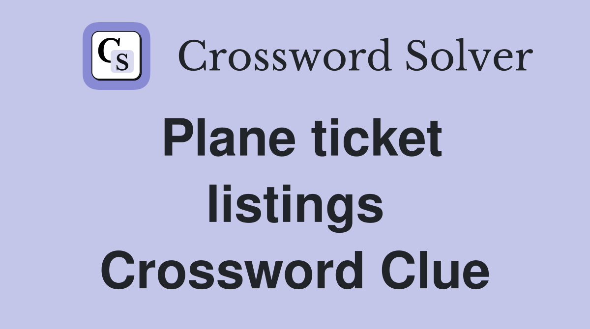 Plane ticket listings Crossword Clue
