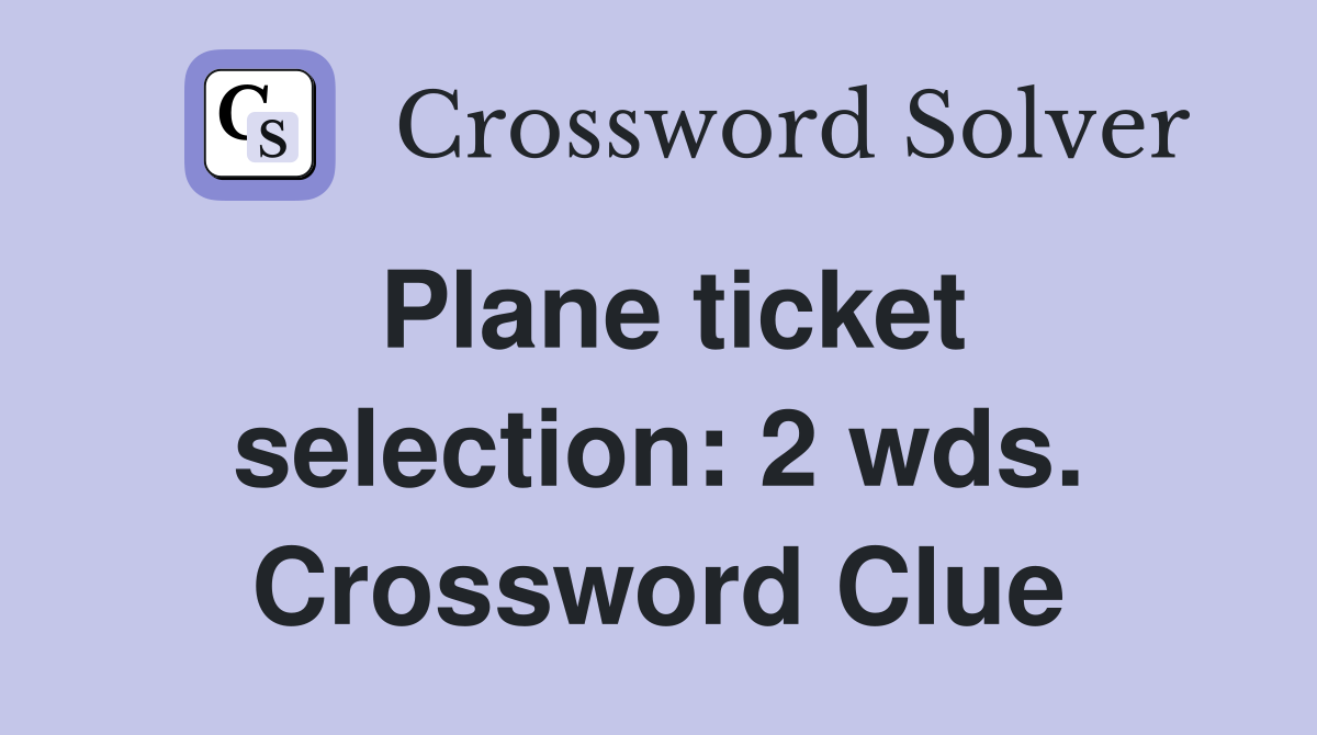 Plane ticket selection: 2 wds. Crossword Clue
