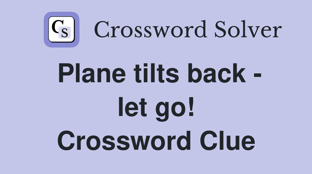 Plane tilts back - let go! Crossword Clue