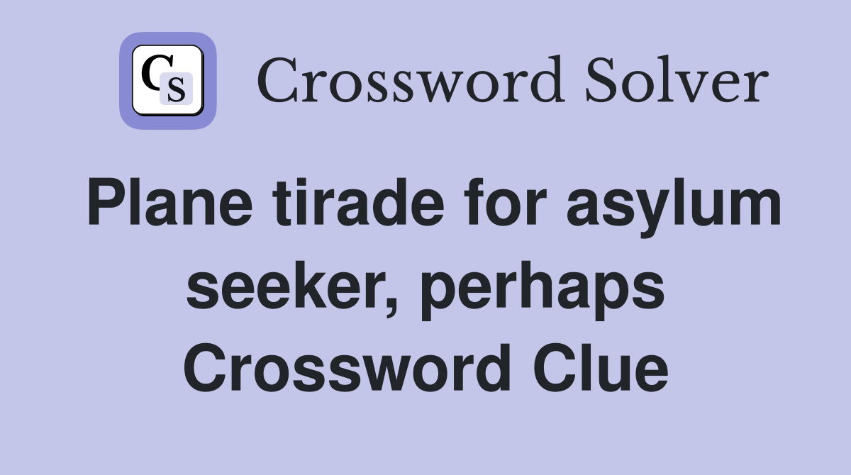 Plane tirade for asylum seeker, perhaps Crossword Clue