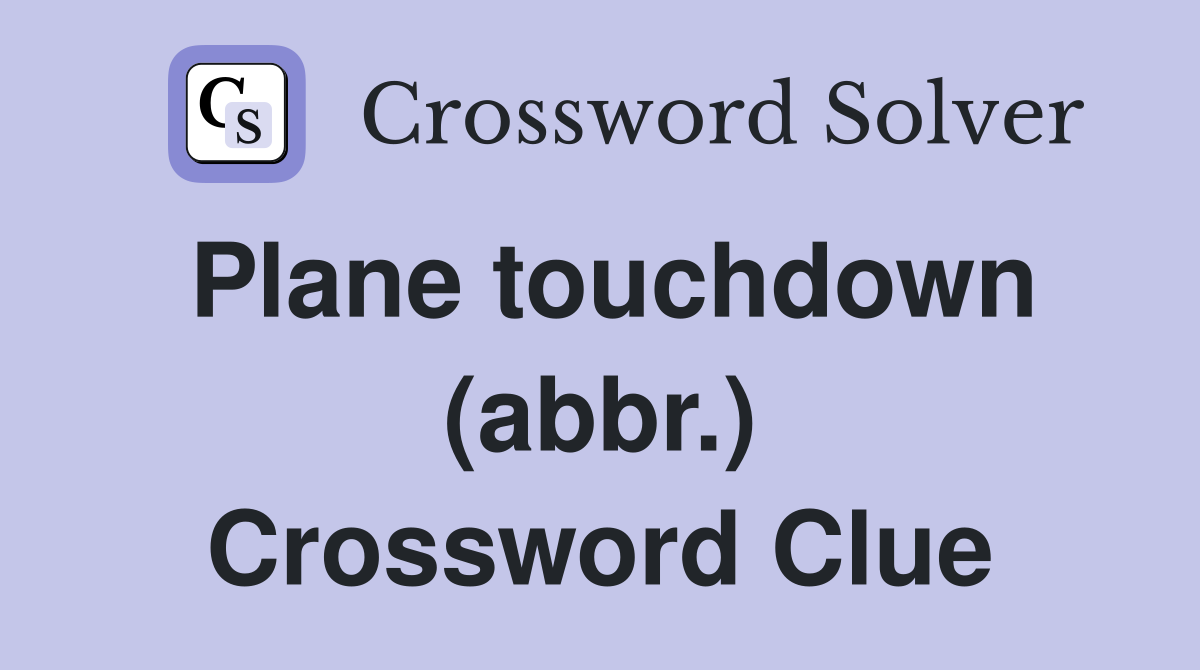 Plane touchdown (abbr.) Crossword Clue