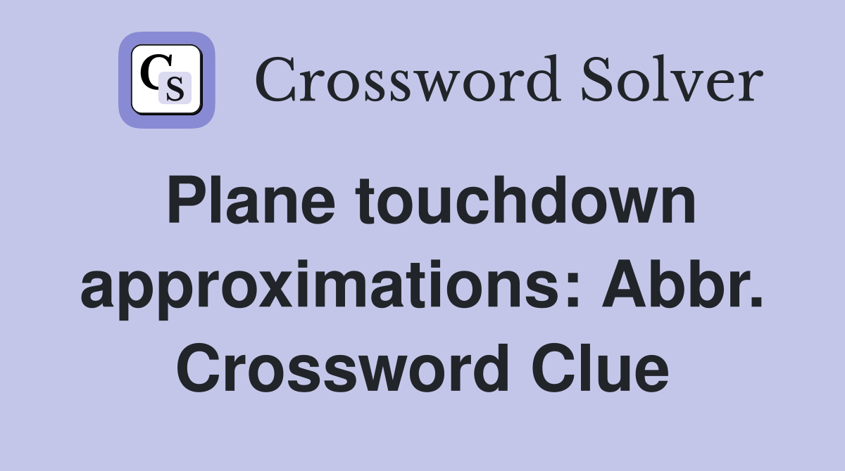 Plane touchdown approximations: Abbr. Crossword Clue