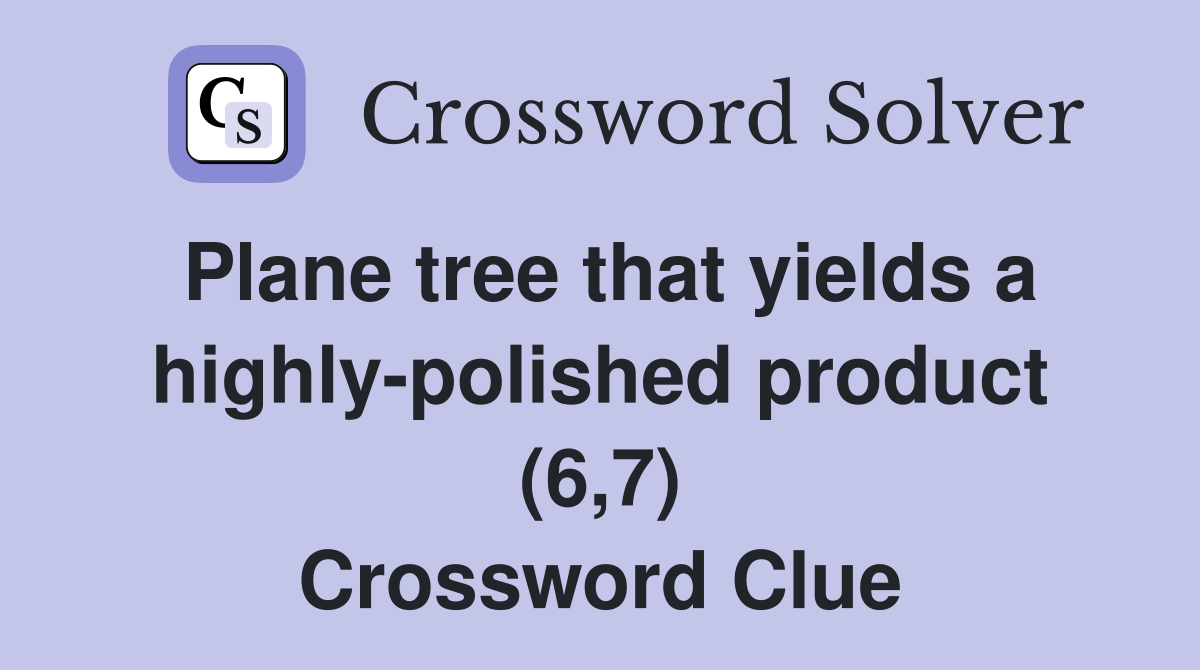 Plane tree that yields a highly-polished product (6,7) Crossword Clue