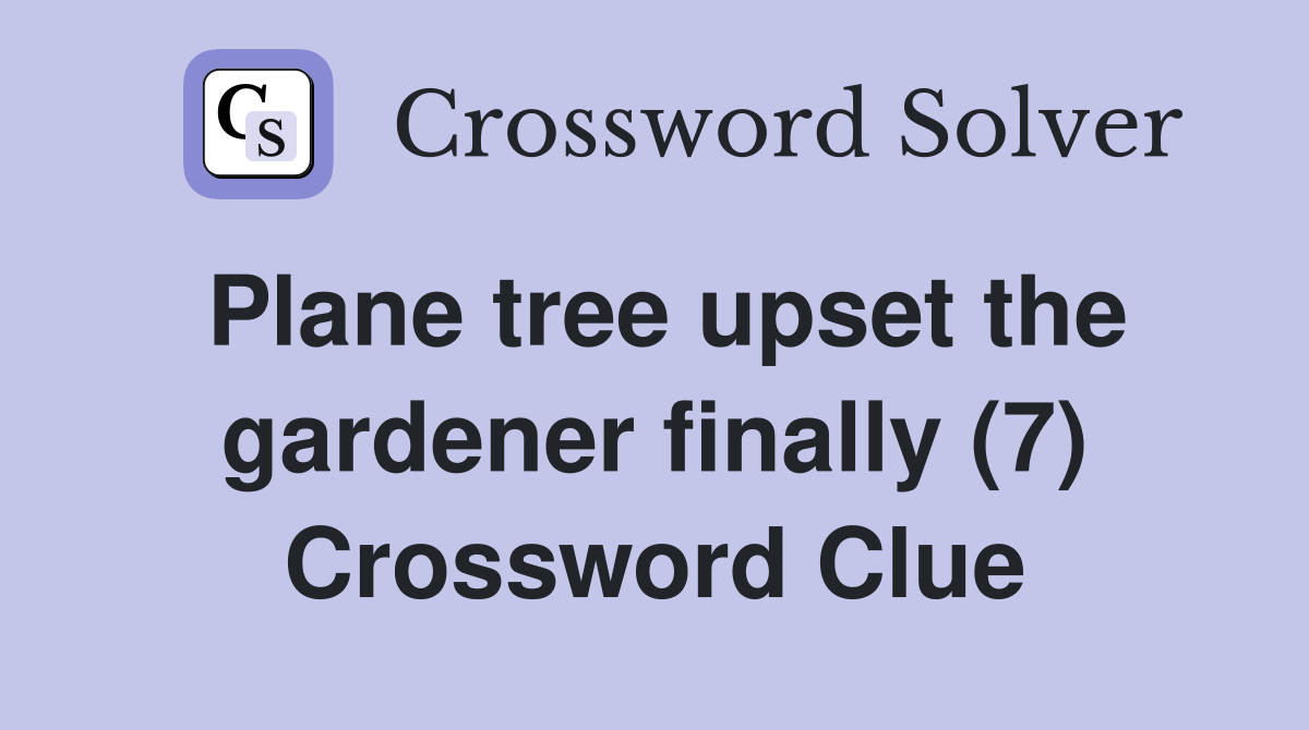 Plane tree upset the gardener finally (7) Crossword Clue