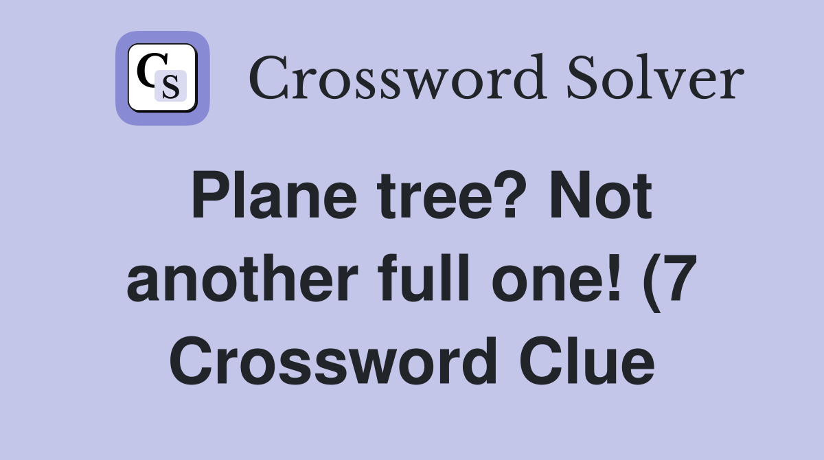 Plane tree? Not another full one (7) Crossword Clue Answers Plane tree? Not another full one (7) Crossword Clue Answers