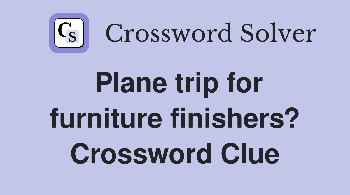 Plane trip for furniture finishers? Crossword Clue