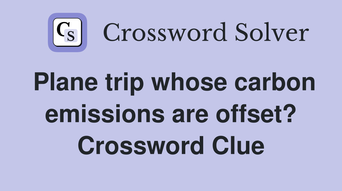 Plane trip whose carbon emissions are offset? Crossword Clue