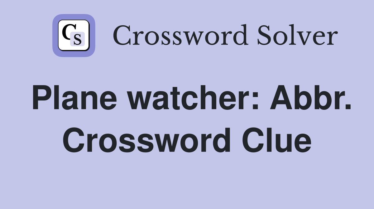 Plane watcher: Abbr. Crossword Clue