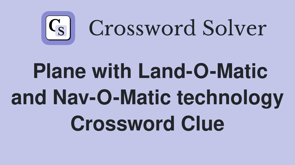 Plane with Land-O-Matic and Nav-O-Matic technology Crossword Clue