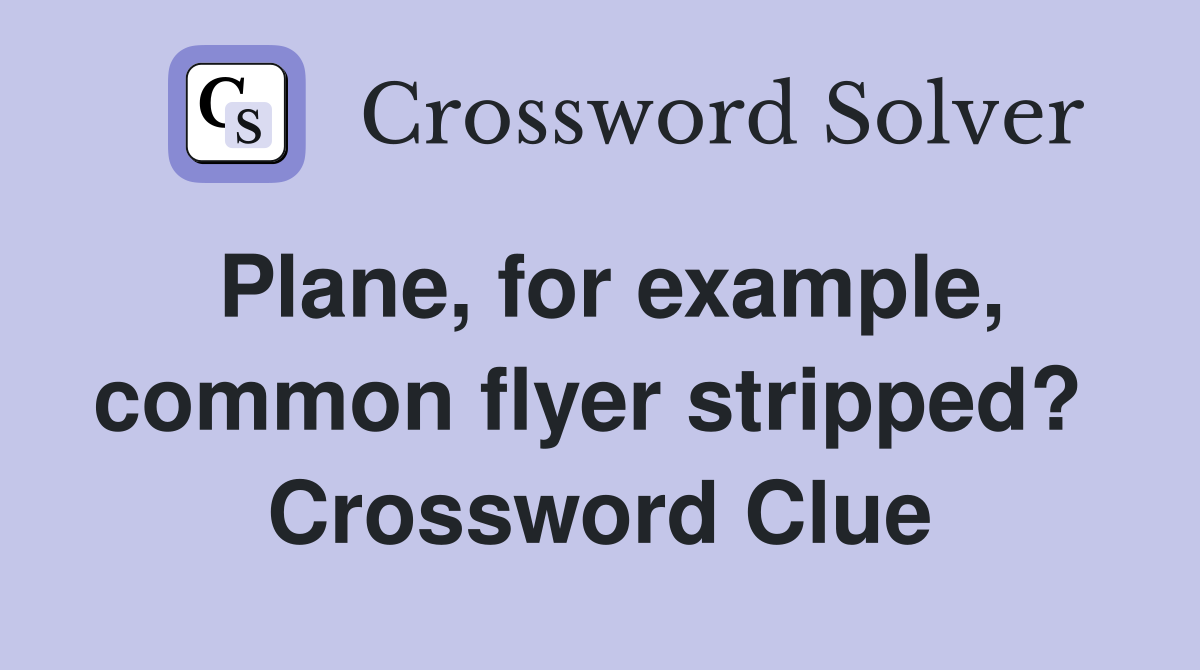 Plane, for example, common flyer stripped?  Crossword Clue