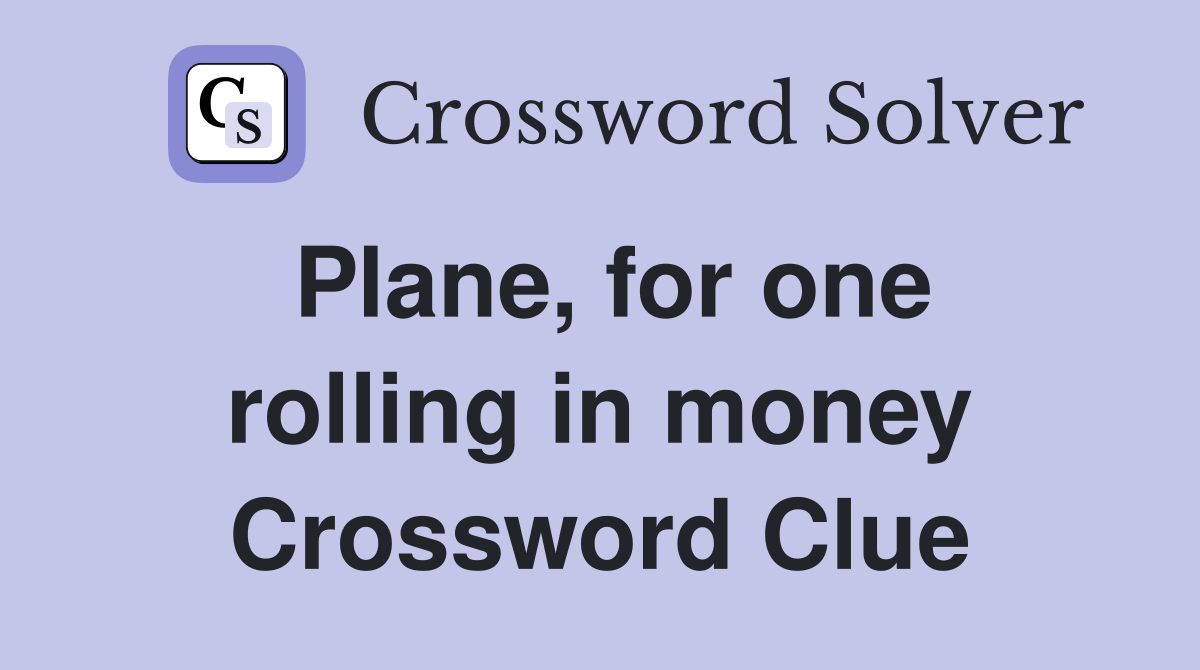 Plane, for one rolling in money Crossword Clue