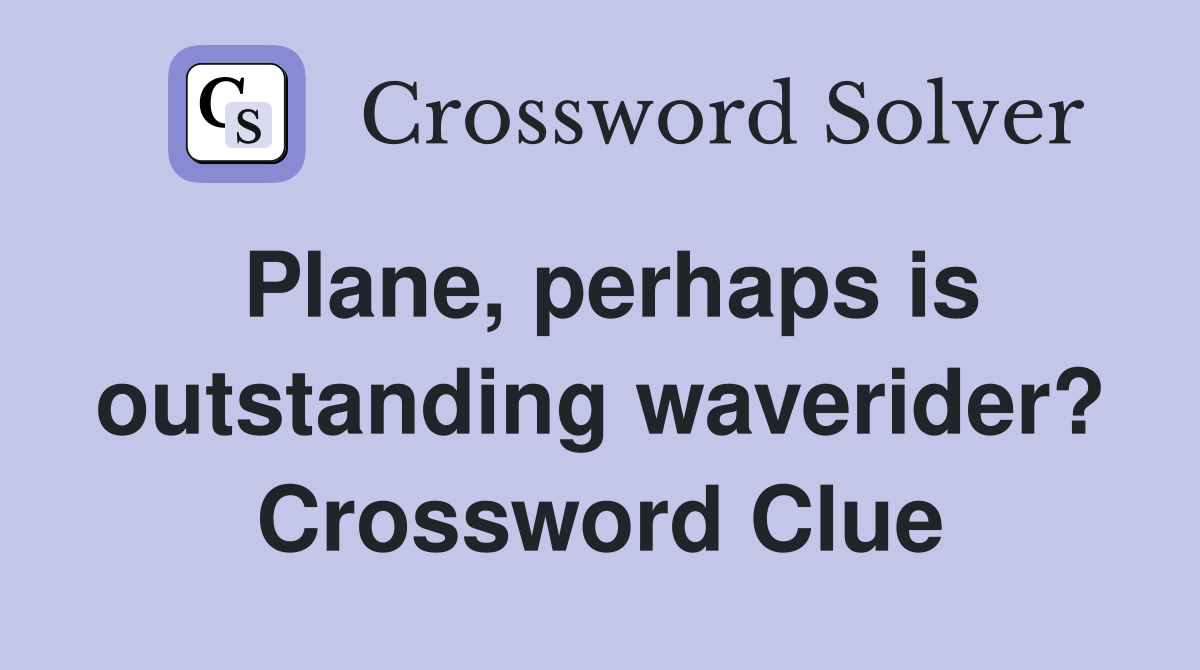 Plane, perhaps is outstanding waverider? Crossword Clue