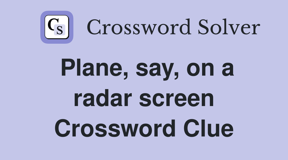 Plane, say, on a radar screen Crossword Clue